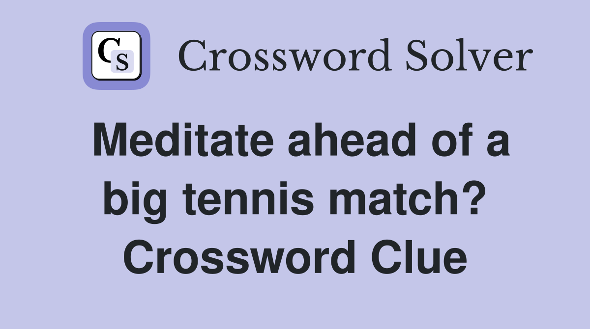 Meditate ahead of a big tennis match? Crossword Clue Answers